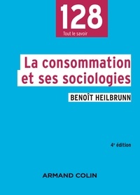 Benoît Heilbrunn - La consommation et ses sociologies - 4e éd..