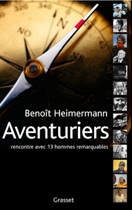 Benoît Heimermann - Aventuriers - Rencontres avec 13 hommes remarquables.