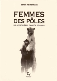 Benoît Heimermann - Femmes des pôles - Dix aventurières en quête d'absolu.