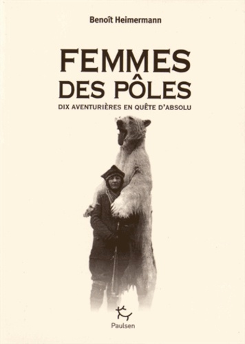 Femmes des pôles. Dix aventurières en quête d'absolu