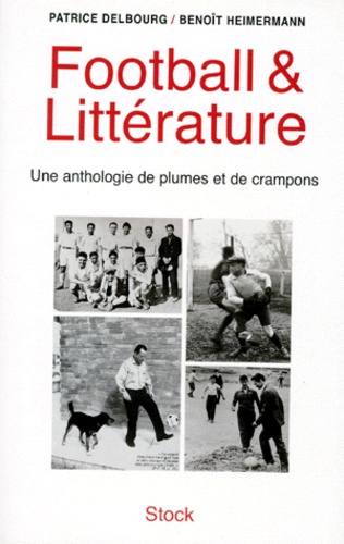 Benoît Heimermann et Patrice Delbourg - Football & littérature - [une anthologie de plumes et de crampons.