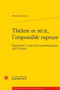 Benoit Hennaut - Théâtre et récit, l'impossible rupture - Narrativité et spectacle postdramatique (1975-2004).