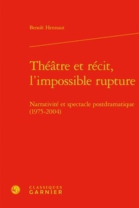 Benoit Hennaut - Théâtre et récit, l'impossible rupture - Narrativité et spectacle postdramatique (1975-2004).