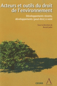 Benoît Jadot - Acteurs et outils du droit de l'environnement - Développements récents, développements (peut-être) à venir.