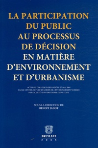 Benoît Jadot et Michel Delnoy - La participation du public au processus de décision en matière d'environnement et d'urbanisme.