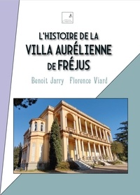 Benoît Jarry et Florence Viard - L'histoire de la Villa Aurélienne de Fréjus.