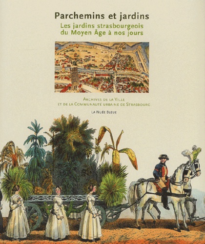 Benoît Jordan et Isabelle Hess-Misslin - Parchemins et jardins - Les jardins strasbourgeois du Moyen Age à nos jours.