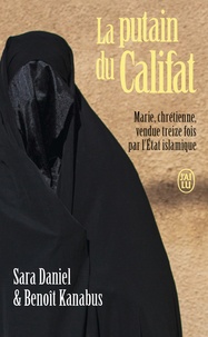 Benoît Kanabus et Sara Daniel - La putain du Califat - Marie, chrétienne, vendue treize fois par l'Etat islamique.