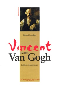 Benoît Landais - Vincent avant Van Gogh - L'affaire Marijnissen.