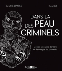 Benoît Le Dévédec et Arno Ksr - Dans la peau des criminels - Ce qui se cache derrière les tatouages de criminels.