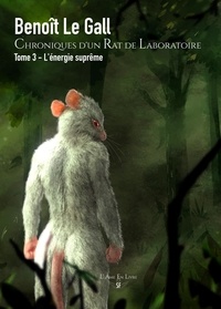 Benoît Le Gall - Chroniques d'un rat de laboratoire Tome 3 : L'énergie suprême.