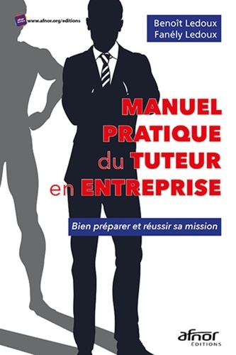 Benoît Ledoux et Fanély Ledoux - Manuel pratique du tuteur en entreprise - Bien préparer et réussir sa mission.