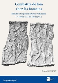 Benoît Lefebvre - Combattre de loin chez les Romains - Réalités et représentations culturelles (Ier siècl a.C.-IIIe siècle p.C.).