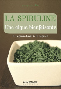 Benoît Legrain et Géraldine Legrain-Laval - La Spiruline - Une algue bienfaisante.