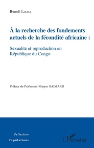 Benoit Libali - A la recherche des fondements actuels de la fécondité africaine : sexualité et reproduction en République du Congo.