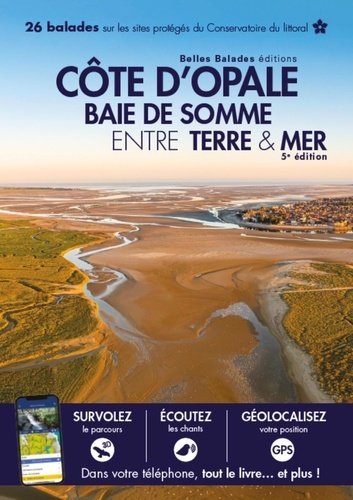 Cote d'Opale - Baie de Somme entre terre & mer. 26 balades sur les sites du Conservatoire du littoral 5e édition
