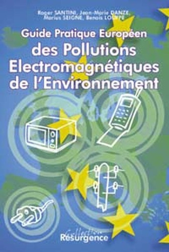 Benoît Louppe et Roger Santini - Guide pratique européen des pollutions électromagnétiques de l'environnement.