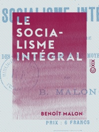Benoît Malon - Le Socialisme intégral.