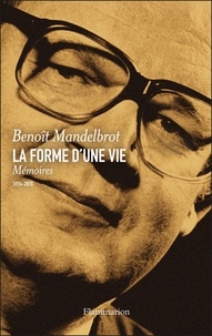 Benoît Mandelbrot - La forme d'une vie - Mémoires (1924-2010).