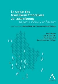 Benoit Maréchal et Denis-Emmanuel Philippe - Le statut des travailleurs transfrontaliers au Luxembourg - Aspects sociaux et fiscaux.