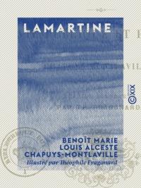 Benoît Marie Louis Alceste Chapuys-Montlaville et Théophile Fragonard - Lamartine - Vie publique et privée.