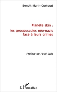 Benoît Marin-Curtoud - Planete Skin : Les Groupuscules Neo-Nazis Face A Leurs Crimes.