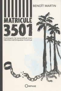 Benoît Martin - Matricule 3501 - Comment j'ai reconstitué mon identité martiniquaise inconnue.