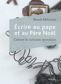 Benoît Melançon - Écrire au pape et au Père Noël - cabinet de curiosités épistolaires.