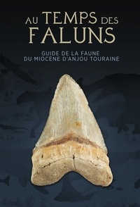 Benoît Mellier et Thomas Rouillard - Au temps des Faluns - Guide de la faune du Miocène d'Anjou-Touraine.