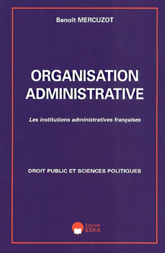 Benoît Mercuzot - Organisation Administrative. Les Institutions Administratives Francaises.