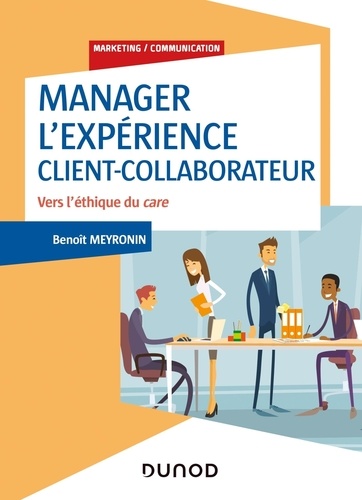 Manager l'expérience client-collaborateur. Vers l'éthique du care 4e édition