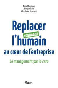 Benoît Meyronin et Marc Grassin - Replacer vraiment l’humain au cœur de l’entreprise : Le management par le care - Le management par le care.