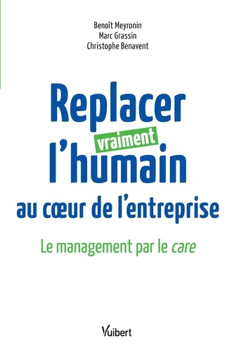 Benoît Meyronin et Marc Grassin - Replacer vraiment l'humain au coeur de l'entreprise - Le management par le care.
