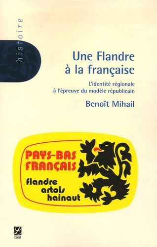 Benoît Mihail - Une Flandre à la française - L'identité régionale à l'épreuve du modèle républicain.