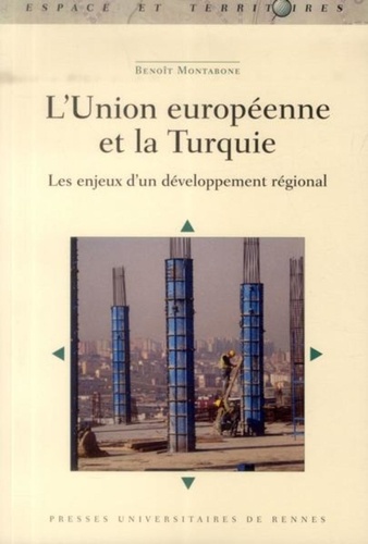 Benoit Montabone - L'Union européenne et la Turquie - Les enjeux d'un développement régional.