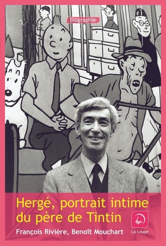 Benoît Mouchart - Hergé - Portrait intime du père de Tintin.