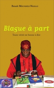 Benoît Moundélé-Ngollo - Blague à part - Toute vérité est bonne à dire.