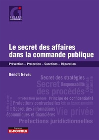 Benoît Neveu - Le secret des affaires dans la commande publique - Prévention - Protection - Sanctions - Réparation.