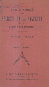 Benoit Padey - Traité abrégé des secrets de la baguette et du pendule des sourciers - Sources, minerais.