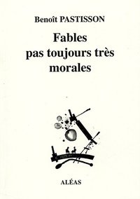 Benoît Pastisson - Fables pas toujours très morales.