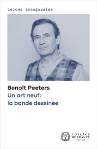 Benoît Peeters - Un art neuf : la bande dessinée - Leçon inaugurale prononcée le jeudi 27 octobre 2022.