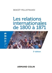 Benoît Pellistrandi - Les relations internationales de 1800 à 1871 - 3e éd..