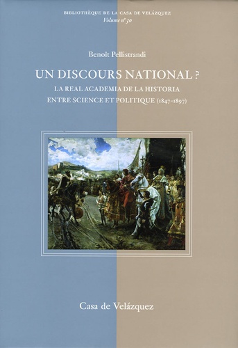 Benoît Pellistrandi - Un discours national ? - La Real Academia de la Historia entre science et politique (1847-1897).