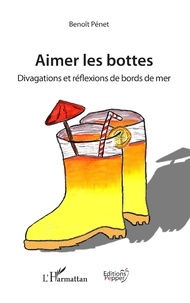 Benoît Pénet - Aimer les bottes - Divagations et réflexions de bord de mer.
