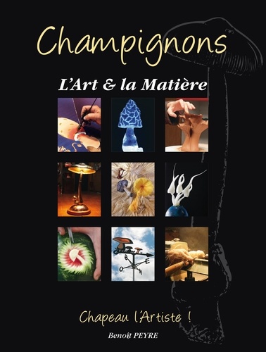 Benoît Peyre - Champignons, l'art et la matière - Chapeau l'artiste !.