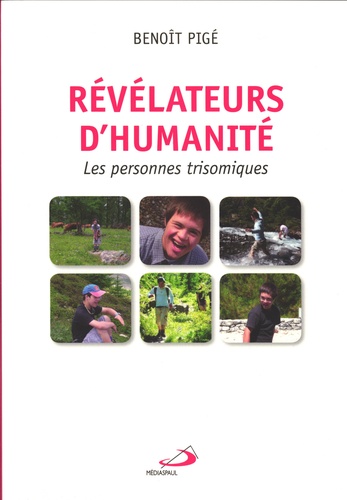 Benoît Pigé - Révélateurs d'humanité - Les personnes trisomiques.