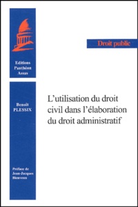 Benoît Plessix - L'Utilisation Du Droit Civil Dans L'Elaboration Du Droit Administratif.