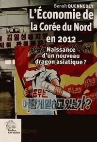 Benoît Quennedey - L'économie de la Corée du Nord en 2012 - Naissance d'un nouveau dragon asiatique ?.