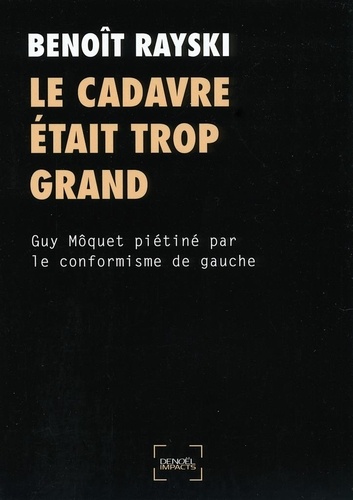 Benoît Rayski - Le cadavre était trop grand - Guy Môquet piétiné par le conformisme de gauche.