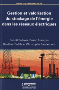 Benoît Robyns et Bruno François - Gestion et valorisation du stockage de l'énergie dans les réseaux électriques.